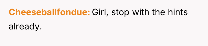 Cheeseballfondue Girl, stop with the hints already.