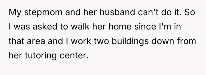 My stepmom and her husband can't do it. So I...