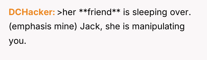 DCHacker >her **friend** is sleeping over. (emphasis mine) Jack, she...