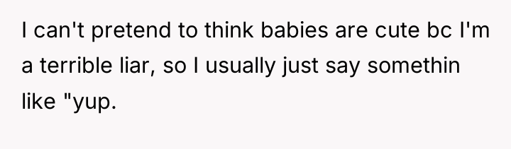 I can't pretend to think babies are cute bc I'm...