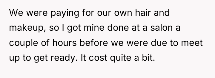 We were paying for our own hair and makeup, so...