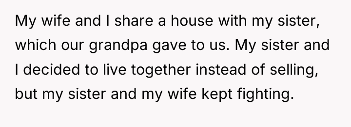 My wife and I share a house with my sister,...