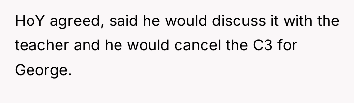 HoY agreed, said he would discuss it with the teacher...