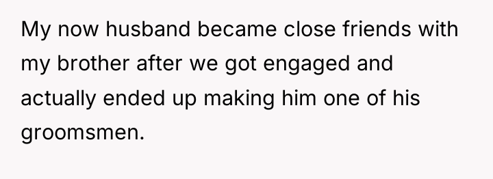 My now husband became close friends with my brother after...