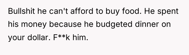Bullshit he can't afford to buy food. He spent his...