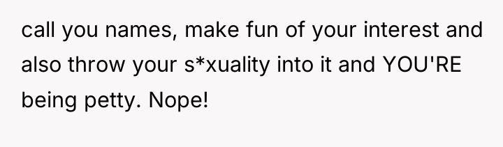 call you names, make fun of your interest and also...