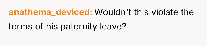 anathema_deviced Wouldn't this violate the terms of his paternity leave?