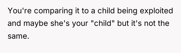 You're comparing it to a child being exploited and maybe...