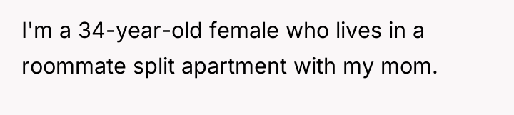 I'm a 34-year-old female who lives in a roommate split...