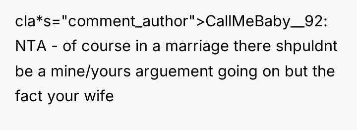 cla*s="comment_author">CallMeBaby__92: NTA - of course in a marriage there shpuldnt...