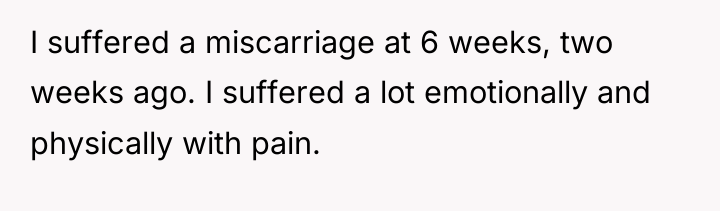 I suffered a miscarriage at 6 weeks, two weeks ago....