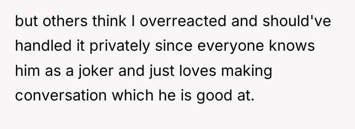 but others think I overreacted and should've handled it privately...