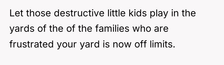 Let those destructive little kids play in the yards of...