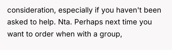 consideration, especially if you haven't been asked to help. Nta....