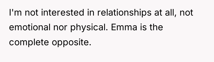 I'm not interested in relationships at all, not emotional nor...