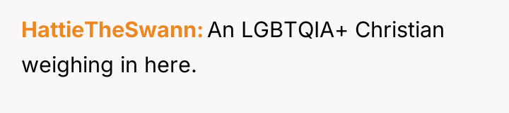 HattieTheSwann An LGBTQIA+ Christian weighing in here.
