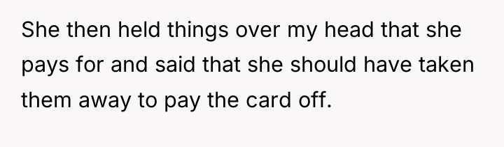 She then held things over my head that she pays...