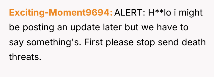 Exciting-Moment9694 ALERT: H**lo i might be posting an update later...