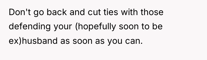 Don't go back and cut ties with those defending your...