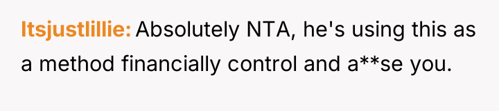 Itsjustlillie Absolutely NTA, he's using this as a method financially...