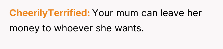 CheerilyTerrified Your mum can leave her money to whoever she...