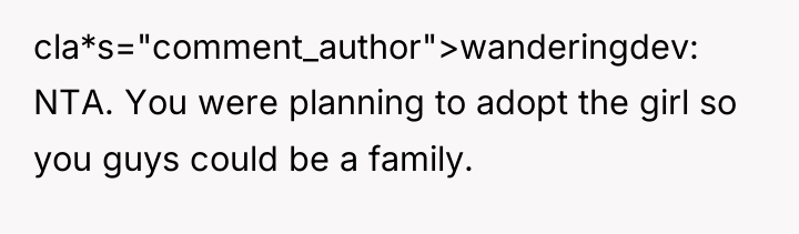 cla*s="comment_author">wanderingdev: NTA. You were planning to adopt the girl so...
