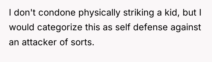 I don't condone physically striking a kid, but I would...