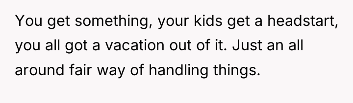 You get something, your kids get a headstart, you all...