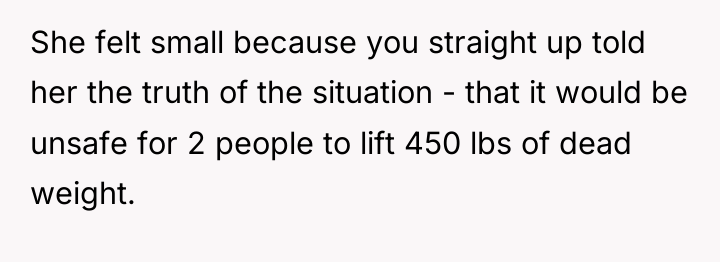 She felt small because you straight up told her the...
