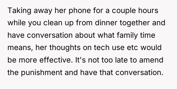 Taking away her phone for a couple hours while you...