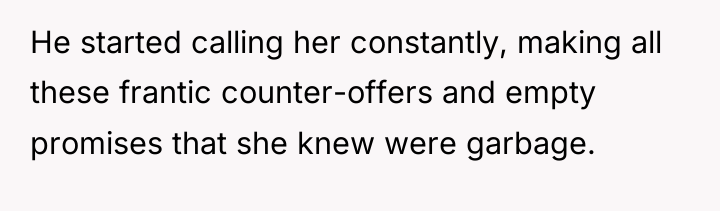 He started calling her constantly, making all these frantic counter-offers...