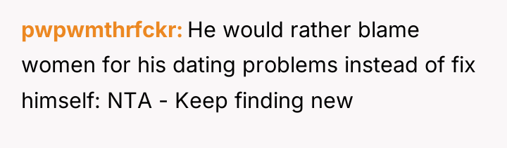 pwpwmthrfckr He would rather blame women for his dating problems...