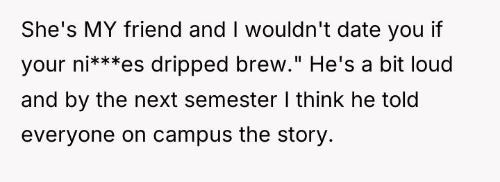 She's MY friend and I wouldn't date you if your...