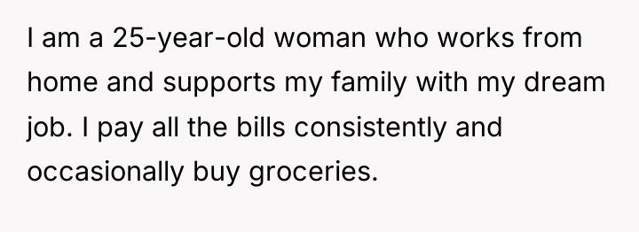 I am a 25-year-old woman who works from home and...