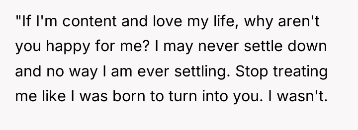 "If I'm content and love my life, why aren't you...
