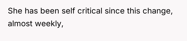 She has been self critical since this change, almost weekly,