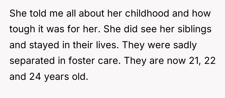 She told me all about her childhood and how tough...