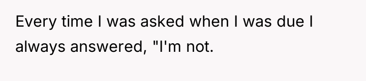 Every time I was asked when I was due I...