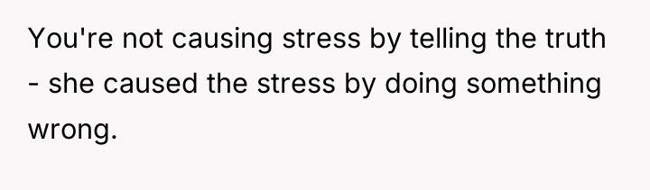 You're not causing stress by telling the truth - she...