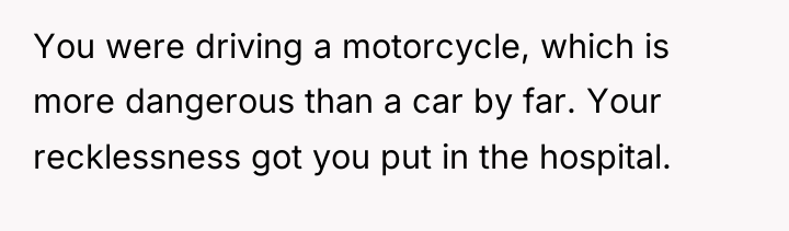You were driving a motorcycle, which is more dangerous than...