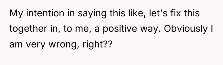 My intention in saying this like, let's fix this together...