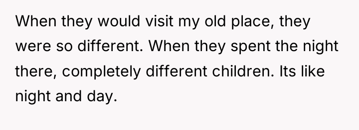 When they would visit my old place, they were so...
