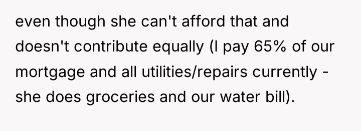 even though she can't afford that and doesn't contribute equally...