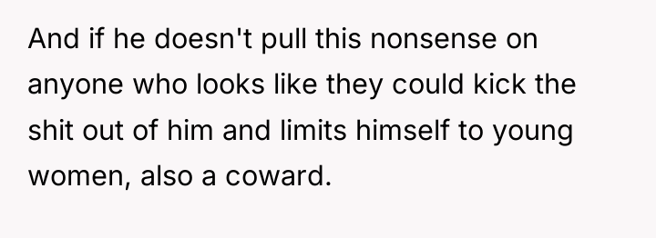 And if he doesn't pull this nonsense on anyone who...