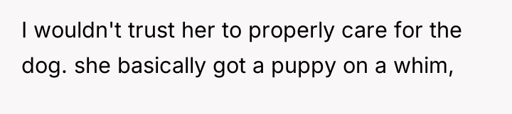 I wouldn't trust her to properly care for the dog....