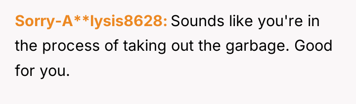 Sorry-A**lysis8628 Sounds like you're in the process of taking out...