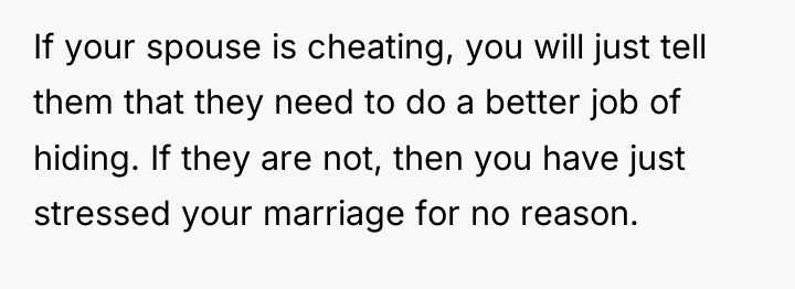 If your spouse is cheating, you will just tell them...
