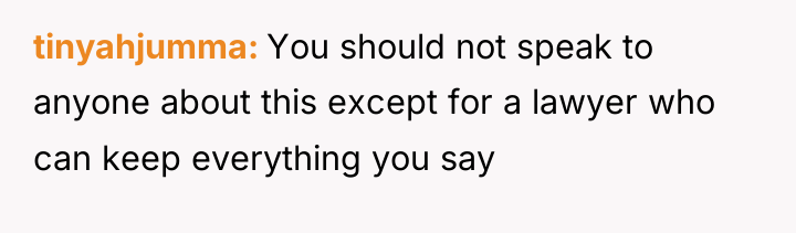 tinyahjumma You should not speak to anyone about this except...
