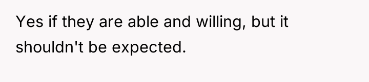 Yes if they are able and willing, but it shouldn't...