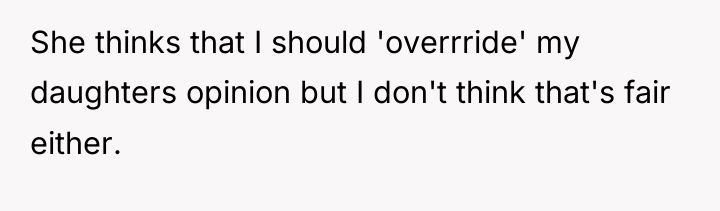 She thinks that I should 'overrride' my daughters opinion but...